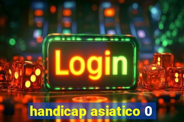 handicap asiatico 0